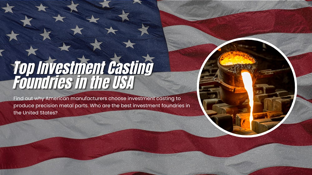 Top 10 Investment Casting Foundries in the USA: How to Choose?