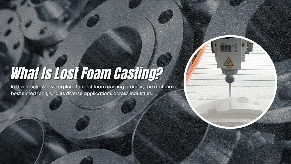 What Is Lost Foam Casting: Process, Materials, And Applications